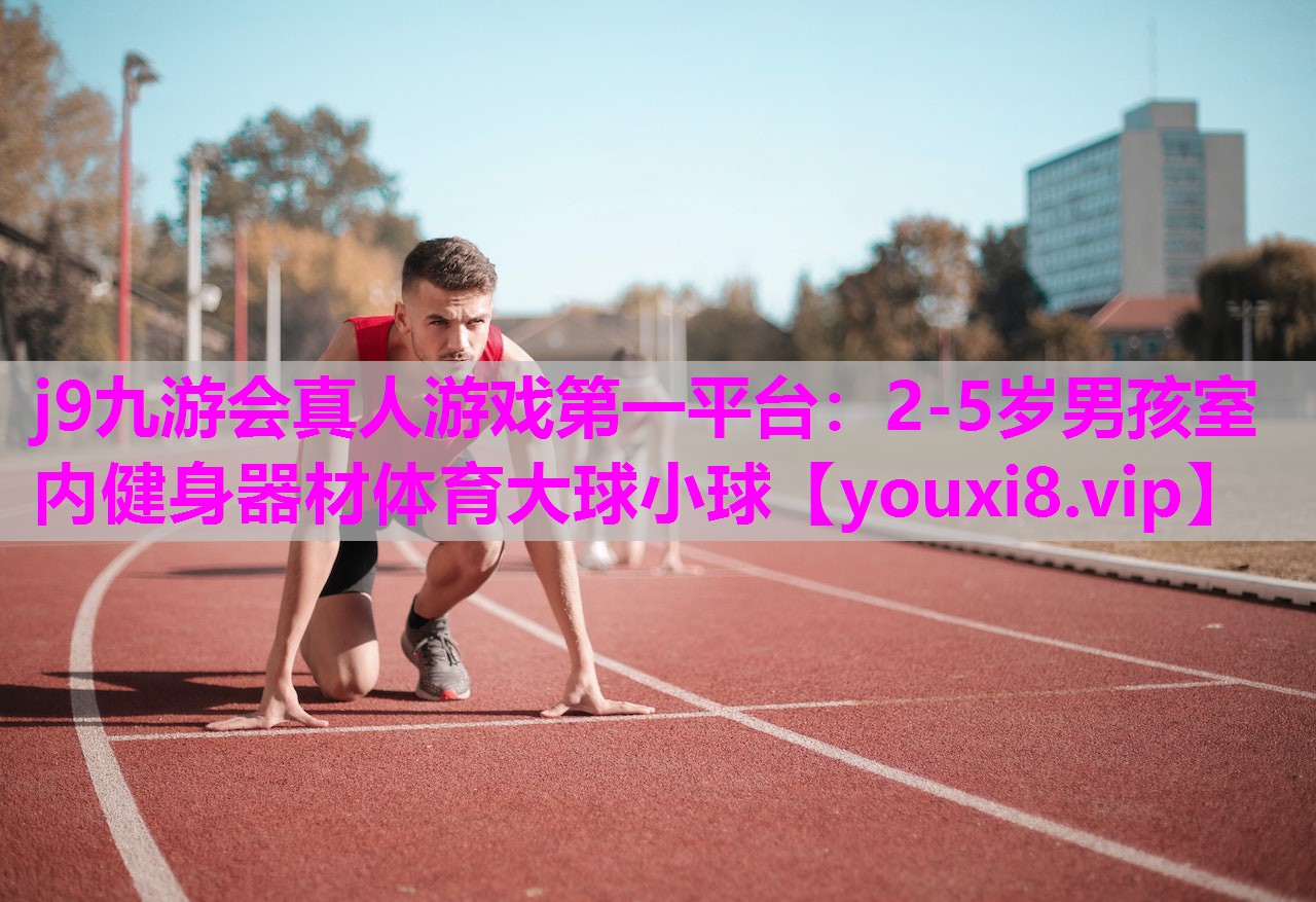 j9九游会真人游戏第一平台：2-5岁男孩室内健身器材体育大球小球
