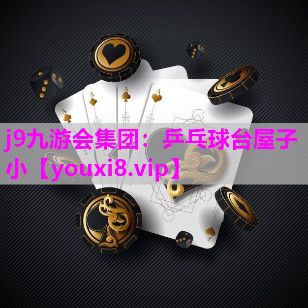 j9九游会集团：乒乓球台屋子小
