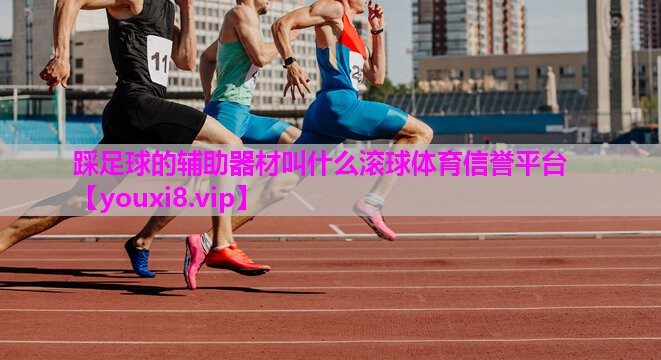 踩足球的辅助器材叫什么滚球体育信誉平台