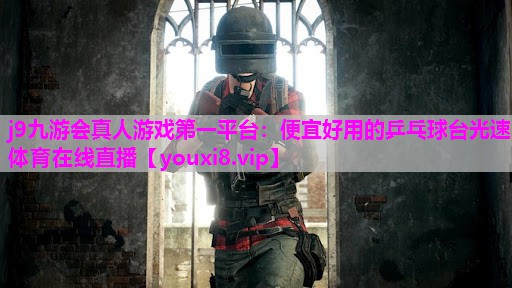 j9九游会真人游戏第一平台：便宜好用的乒乓球台光速体育在线直播