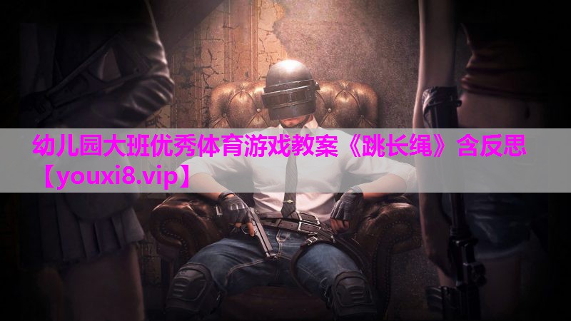 幼儿园大班优秀体育游戏教案《跳长绳》含反思