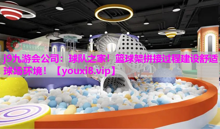 j9九游会公司：球队之家！篮球架拼接过程建设舒适球场环境！
