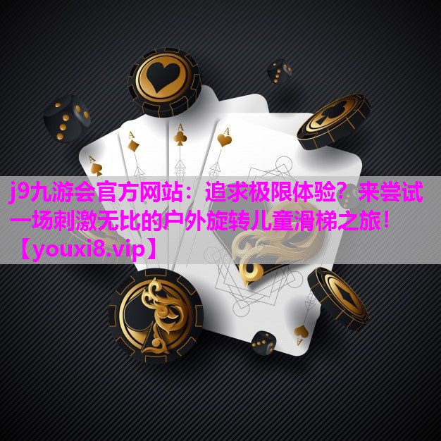 j9九游会官方网站：追求极限体验？来尝试一场刺激无比的户外旋转儿童滑梯之旅！