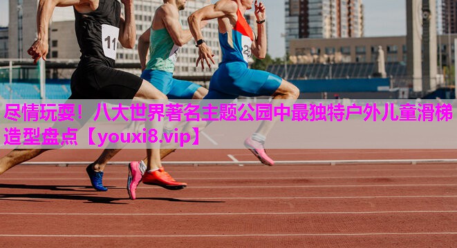 尽情玩耍！八大世界著名主题公园中最独特户外儿童滑梯造型盘点