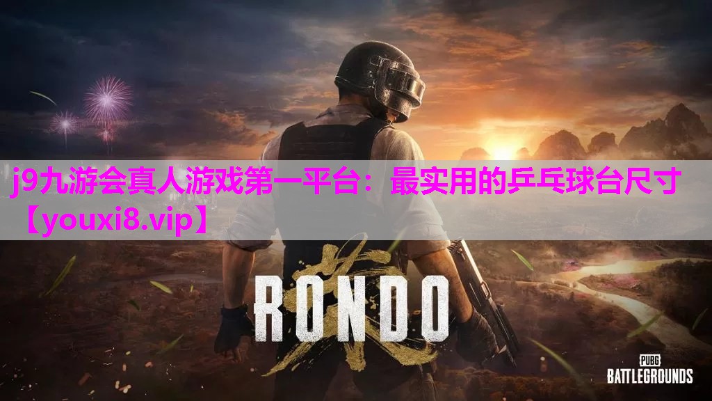 j9九游会真人游戏第一平台：最实用的乒乓球台尺寸