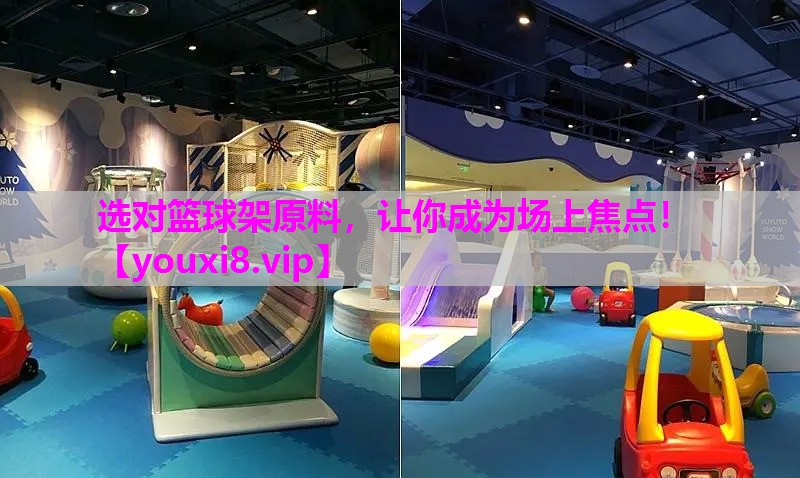 选对篮球架原料，让你成为场上焦点！