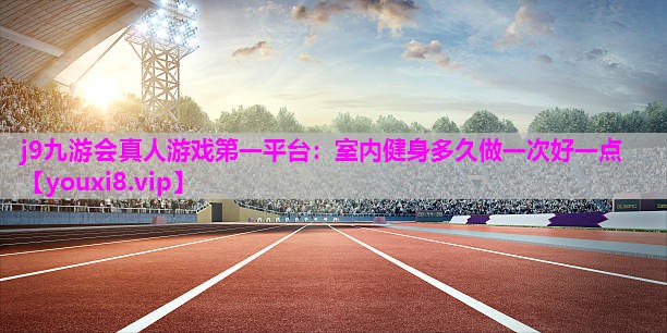 室内健身多久做一次好一点